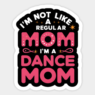 I'm not like a regular mom I'm a dance mom | mom lover Sticker